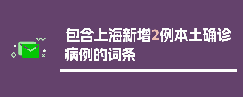 包含上海新增2例本土确诊病例的词条