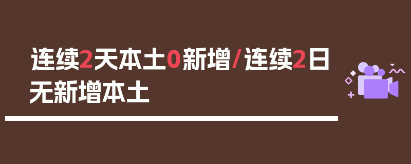 连续2天本土0新增/连续2日无新增本土