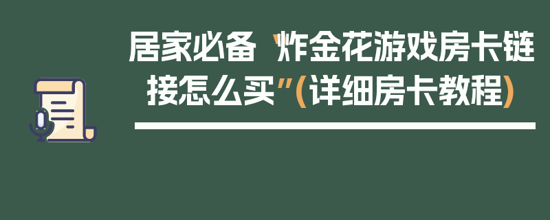 居家必备“炸金花游戏房卡链接怎么买”(详细房卡教程)