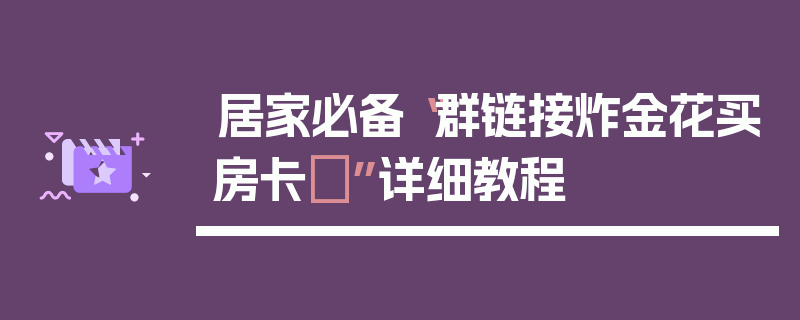 居家必备“群链接炸金花买房卡	”详细教程