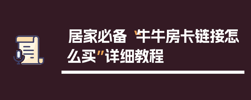 居家必备“牛牛房卡链接怎么买”详细教程
