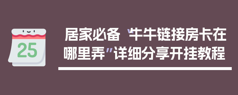 居家必备“牛牛链接房卡在哪里弄”详细分享开挂教程