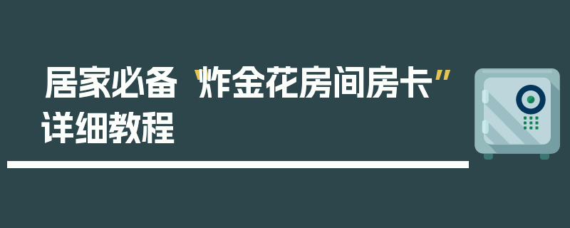居家必备“炸金花房间房卡”详细教程