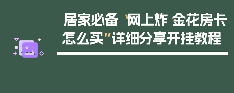居家必备“网上炸·金花房卡怎么买”详细分享开挂教程