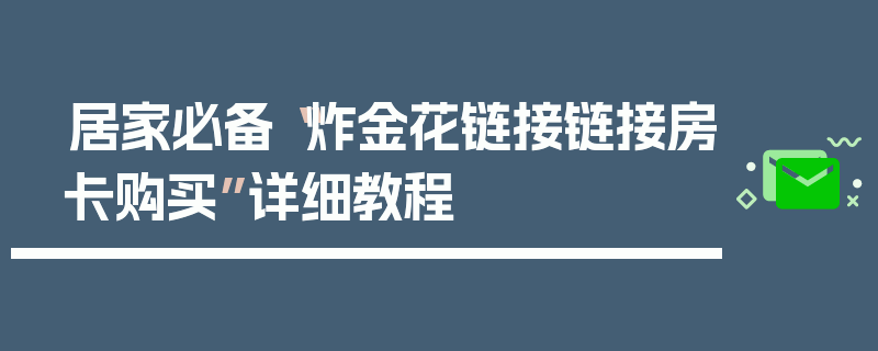 居家必备“炸金花链接链接房卡购买”详细教程