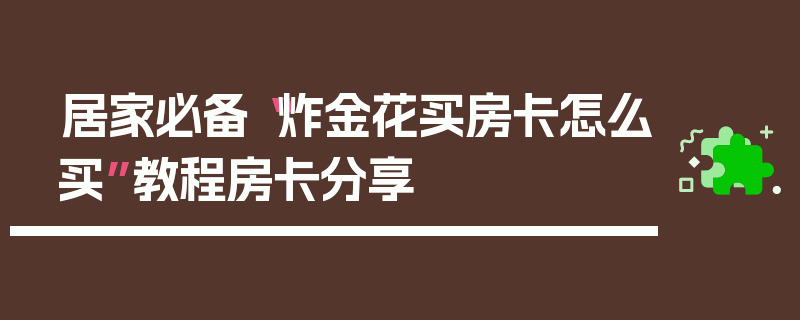 居家必备“炸金花买房卡怎么买”教程房卡分享