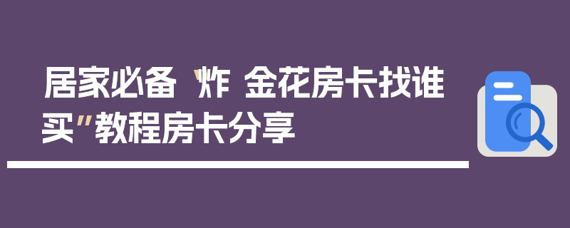 居家必备“炸 金花房卡找谁买”教程房卡分享