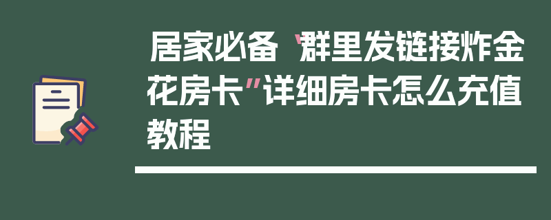 居家必备“群里发链接炸金花房卡”详细房卡怎么充值教程