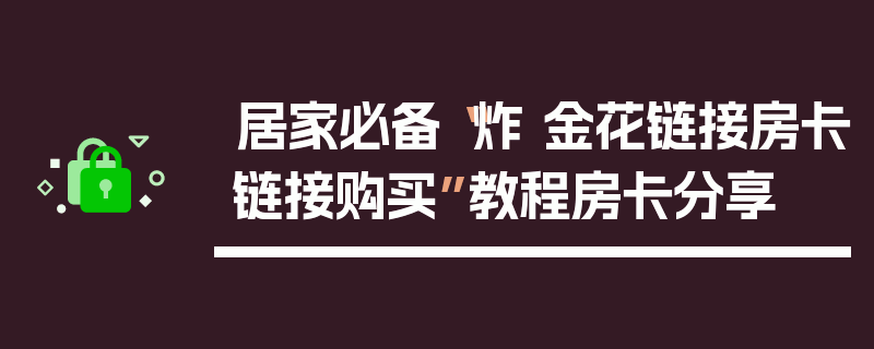 居家必备“炸 金花链接房卡链接购买”教程房卡分享