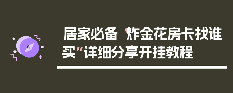 居家必备“炸金花房卡找谁买”详细分享开挂教程
