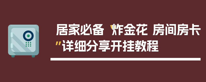 居家必备“炸金花 房间房卡”详细分享开挂教程