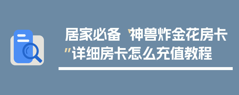 居家必备“神兽炸金花房卡”详细房卡怎么充值教程