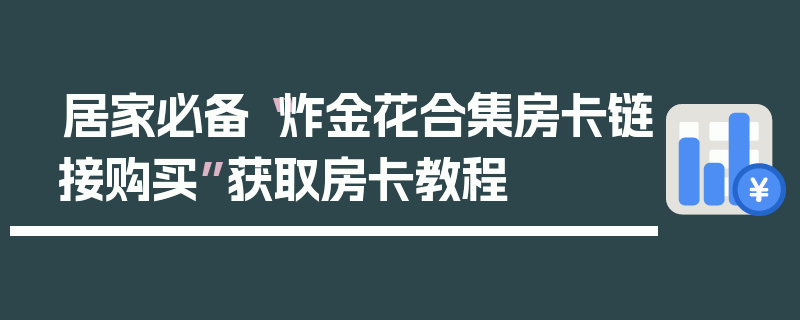 居家必备“炸金花合集房卡链接购买”获取房卡教程