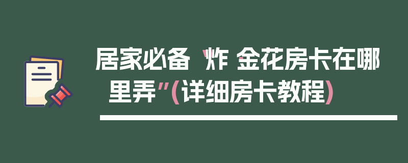 居家必备“炸·金花房卡在哪里弄”(详细房卡教程)