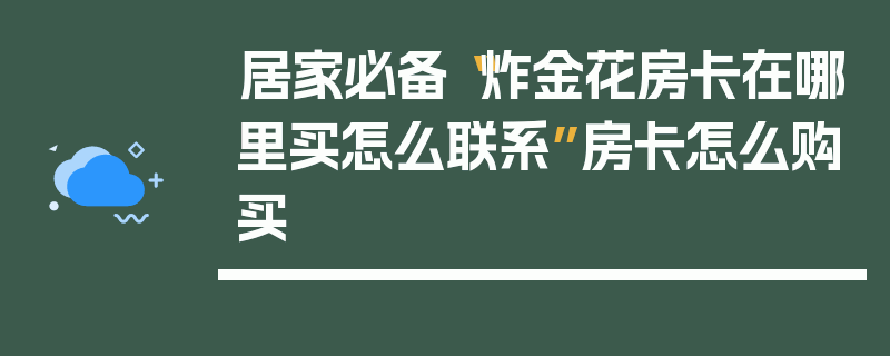 居家必备“炸金花房卡在哪里买怎么联系”房卡怎么购买