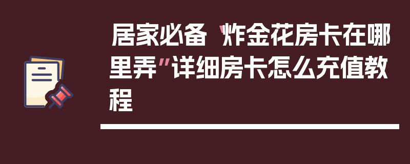 居家必备“炸金花房卡在哪里弄”详细房卡怎么充值教程