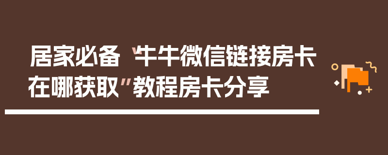 居家必备“牛牛微信链接房卡在哪获取”教程房卡分享