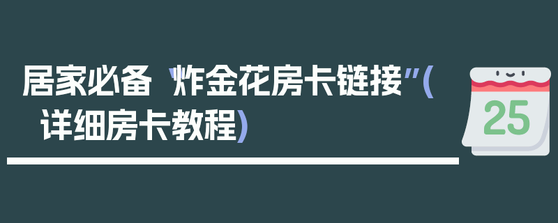 居家必备“炸金花房卡链接”(详细房卡教程)