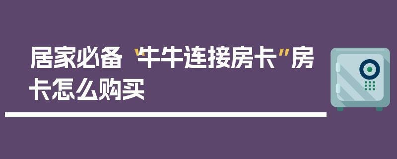 居家必备“牛牛连接房卡”房卡怎么购买