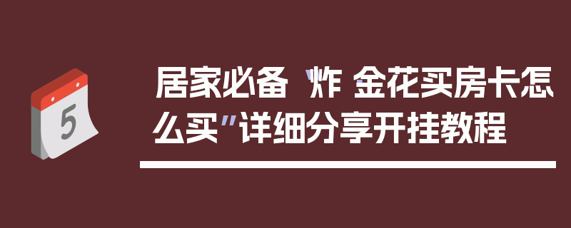 居家必备“炸·金花买房卡怎么买”详细分享开挂教程