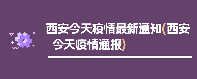 西安今天疫情最新通知(西安今天疫情通报)