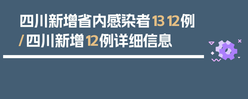 四川新增省内感染者1312例/四川新增12例详细信息