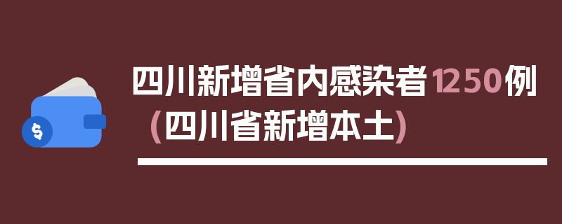 四川新增省内感染者1250例(四川省新增本土)