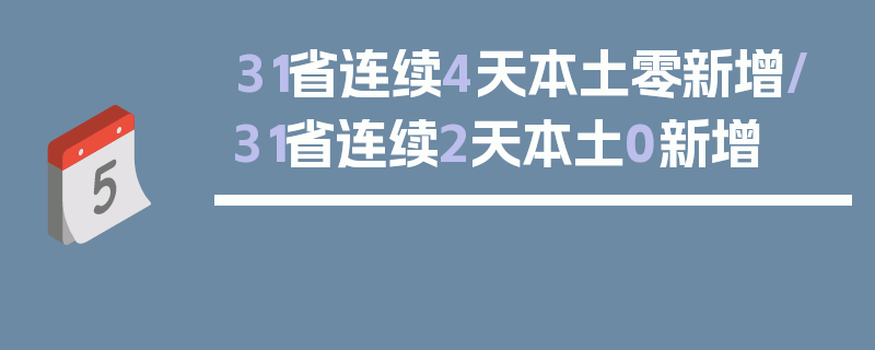 31省连续4天本土零新增/31省连续2天本土0新增