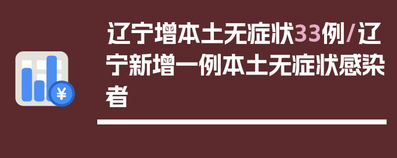 辽宁增本土无症状33例/辽宁新增一例本土无症状感染者