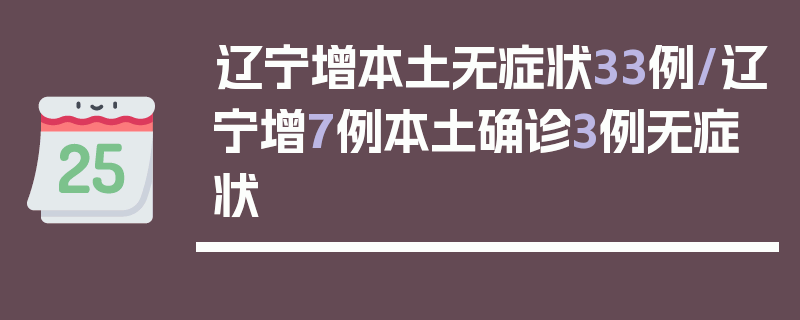 辽宁增本土无症状33例/辽宁增7例本土确诊3例无症状