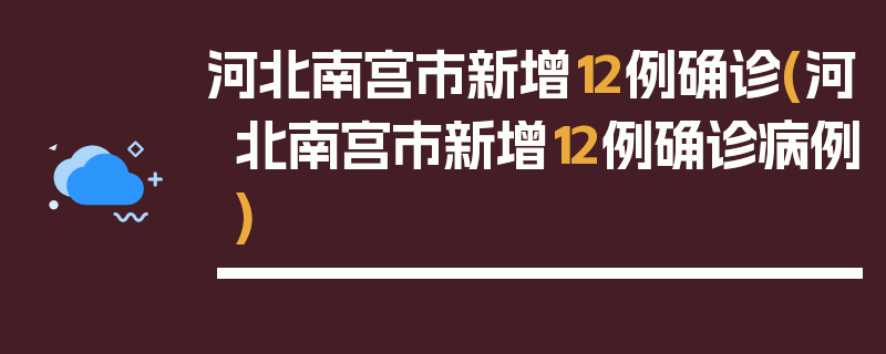河北南宫市新增12例确诊(河北南宫市新增12例确诊病例)