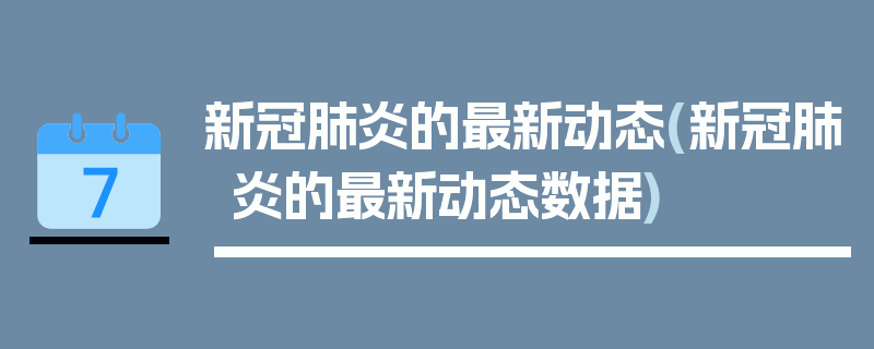 新冠肺炎的最新动态(新冠肺炎的最新动态数据)