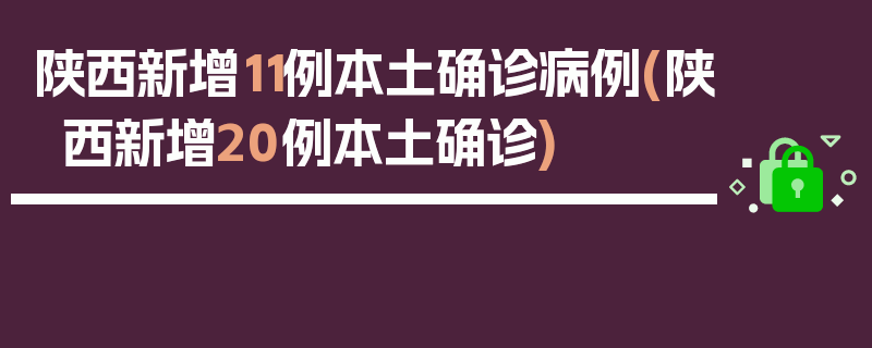 陕西新增11例本土确诊病例(陕西新增20例本土确诊)
