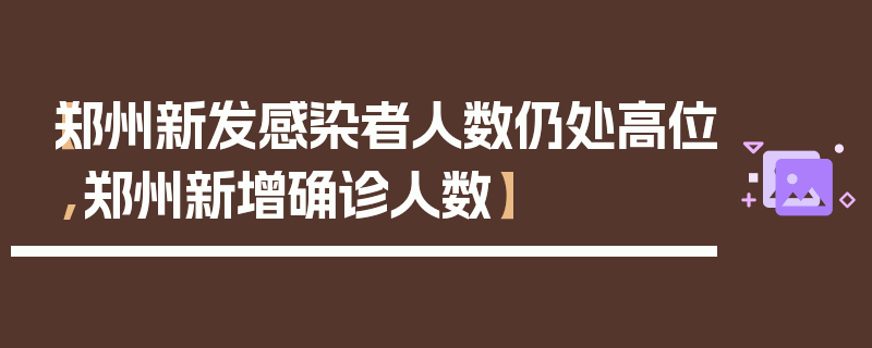 【郑州新发感染者人数仍处高位,郑州新增确诊人数】