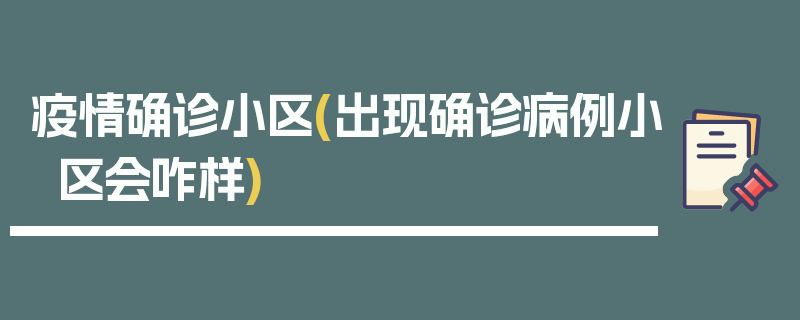 疫情确诊小区(出现确诊病例小区会咋样)