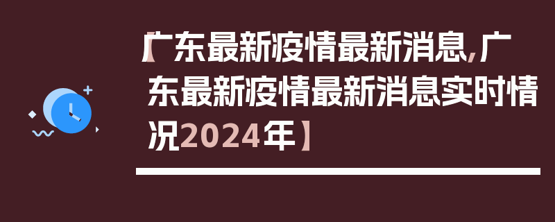 【广东最新疫情最新消息,广东最新疫情最新消息实时情况2024年】