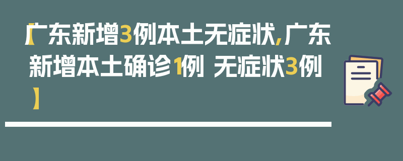 【广东新增3例本土无症状,广东新增本土确诊1例 无症状3例】
