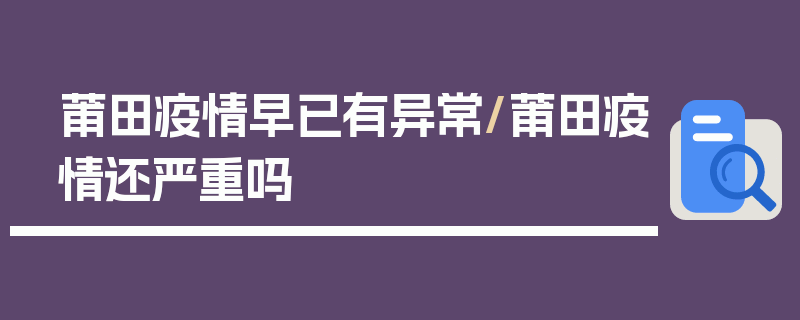 莆田疫情早已有异常/莆田疫情还严重吗