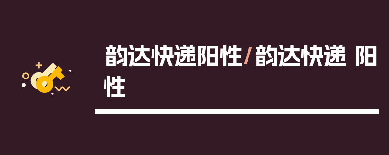 韵达快递阳性/韵达快递 阳性