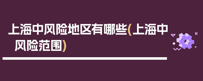 上海中风险地区有哪些(上海中风险范围)