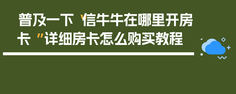 普及一下“信牛牛在哪里开房卡 ”详细房卡怎么购买教程