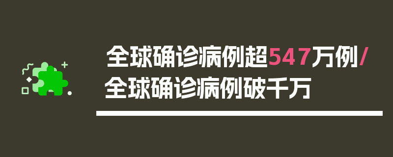 全球确诊病例超547万例/全球确诊病例破千万