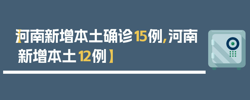 【河南新增本土确诊15例,河南新增本土12例】