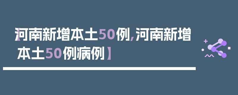 【河南新增本土50例,河南新增本土50例病例】