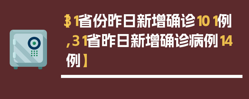 【31省份昨日新增确诊101例,31省昨日新增确诊病例14例】