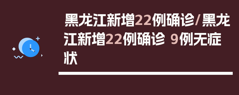 黑龙江新增22例确诊/黑龙江新增22例确诊 9例无症状