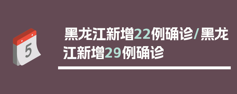 黑龙江新增22例确诊/黑龙江新增29例确诊