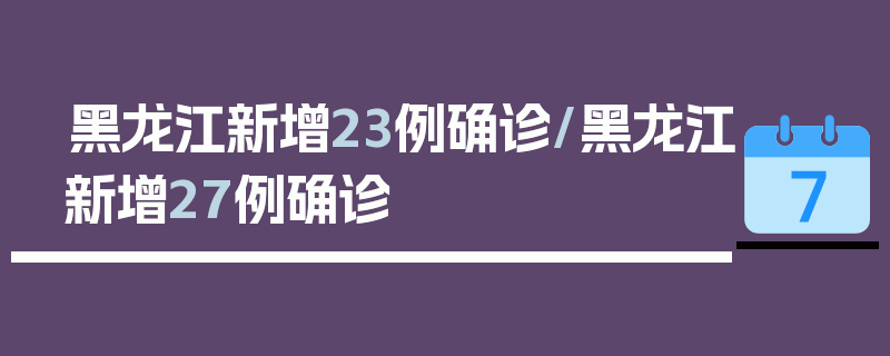 黑龙江新增23例确诊/黑龙江新增27例确诊