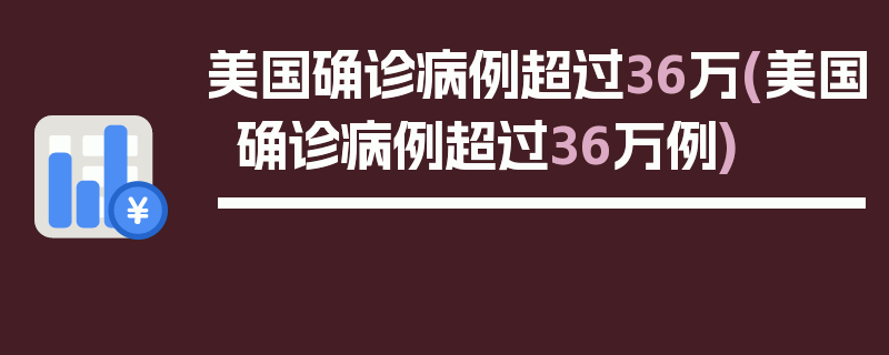 美国确诊病例超过36万(美国确诊病例超过36万例)