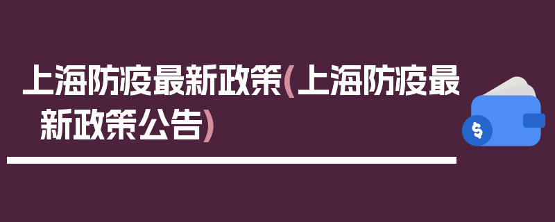 上海防疫最新政策(上海防疫最新政策公告)